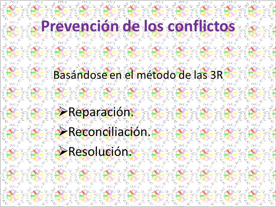 Prevención de los conflictos Basándose en el método de las 3R Reparación.