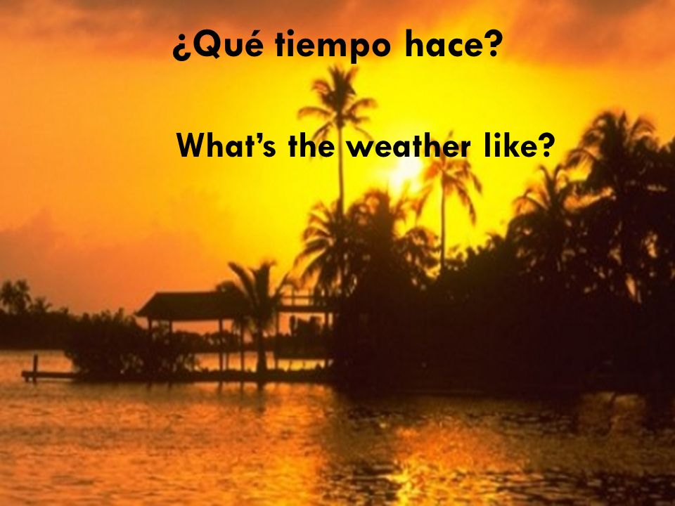 ¿Qué tiempo hace Whats the weather like