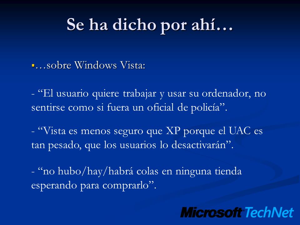 Se ha dicho por ahí… …sobre Windows Vista: …sobre Windows Vista: - El usuario quiere trabajar y usar su ordenador, no sentirse como si fuera un oficial de policía.