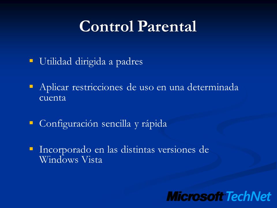 Utilidad dirigida a padres Aplicar restricciones de uso en una determinada cuenta Configuración sencilla y rápida Incorporado en las distintas versiones de Windows Vista