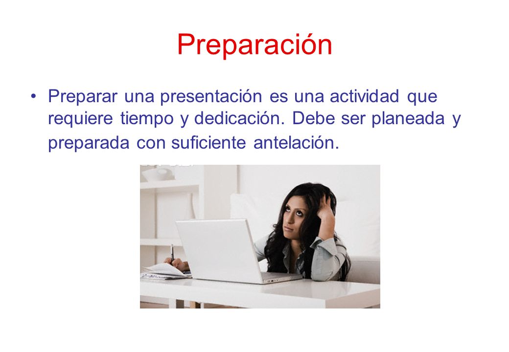 Preparación Preparar una presentación es una actividad que requiere tiempo y dedicación.