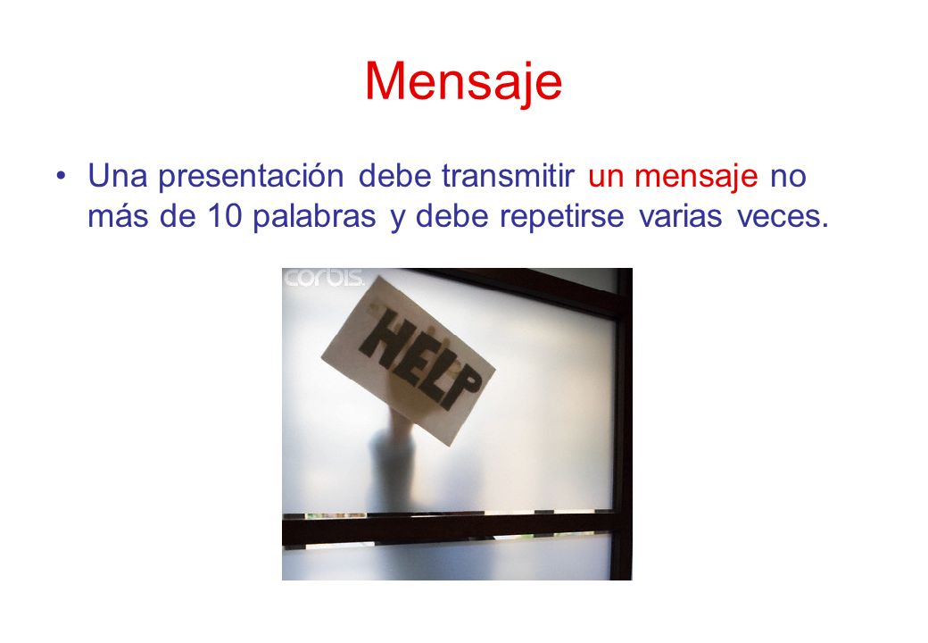 Mensaje Una presentación debe transmitir un mensaje no más de 10 palabras y debe repetirse varias veces.