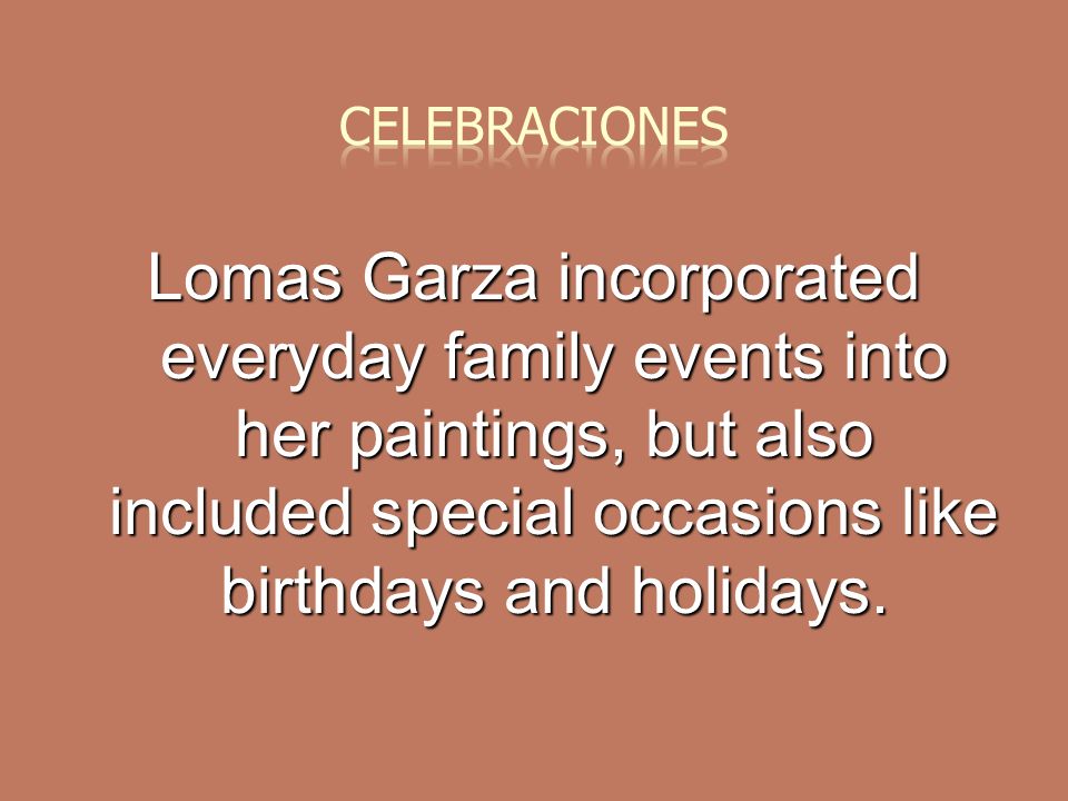 Lomas Garza incorporated everyday family events into her paintings, but also included special occasions like birthdays and holidays.