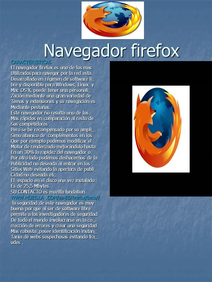 Navegador firefox CARACTERISTICAS El navegador firefox es uno de los mas Utilizados para navegar por la red esta Desarrollado en régimen de software li_ bre y disponible para Windows, Linux y Mac OS X.