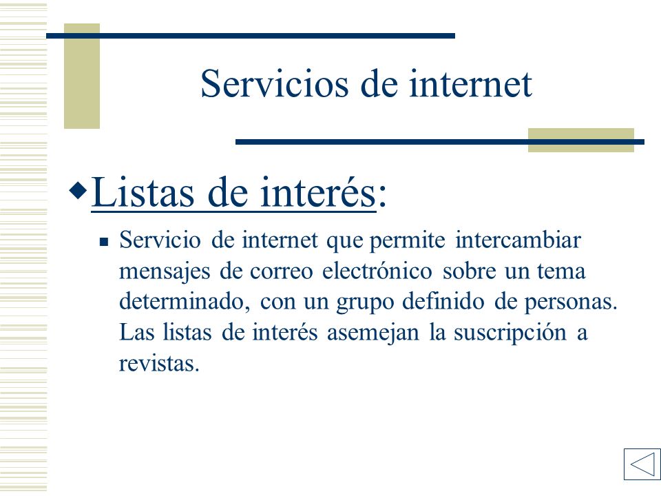 Servicios de internet Listas de interés: Listas de interés Servicio de internet que permite intercambiar mensajes de correo electrónico sobre un tema determinado, con un grupo definido de personas.