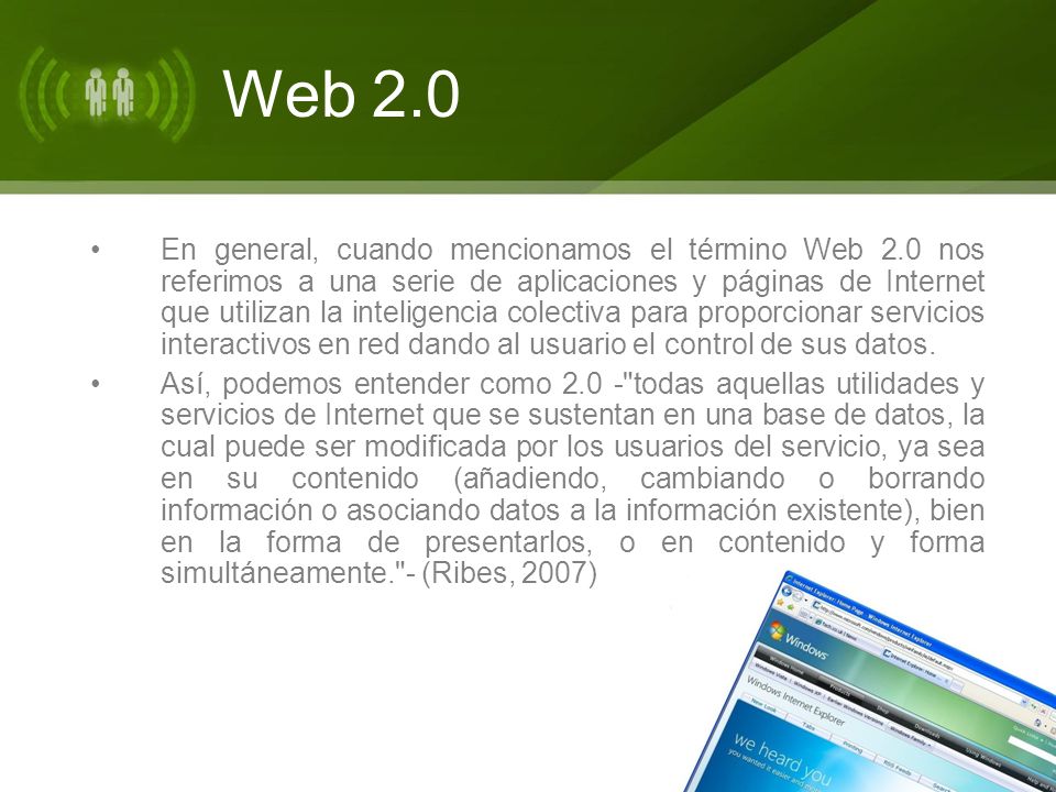 Web 2.0 En general, cuando mencionamos el término Web 2.0 nos referimos a una serie de aplicaciones y páginas de Internet que utilizan la inteligencia colectiva para proporcionar servicios interactivos en red dando al usuario el control de sus datos.