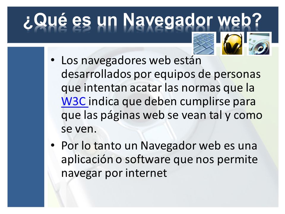 Los navegadores web están desarrollados por equipos de personas que intentan acatar las normas que la W3C indica que deben cumplirse para que las páginas web se vean tal y como se ven.