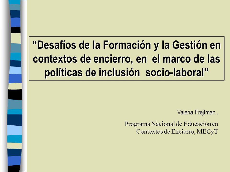 Desafíos de la Formación y la Gestión en contextos de encierro, en el marco de las políticas de inclusión socio-laboral Valeria Frejtman.