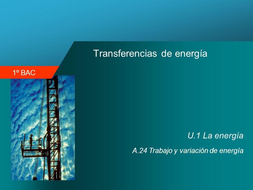 1º BAC Transferencias de energía U.1 La energía A.24 Trabajo y variación de energía