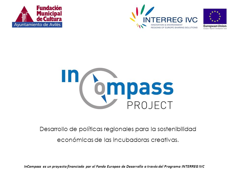 InCompass es un proyecto financiado por el Fondo Europeo de Desarrollo a través del Programa INTERREG IVC Desarrollo de políticas regionales para la sostenibilidad económicas de las incubadoras creativas.