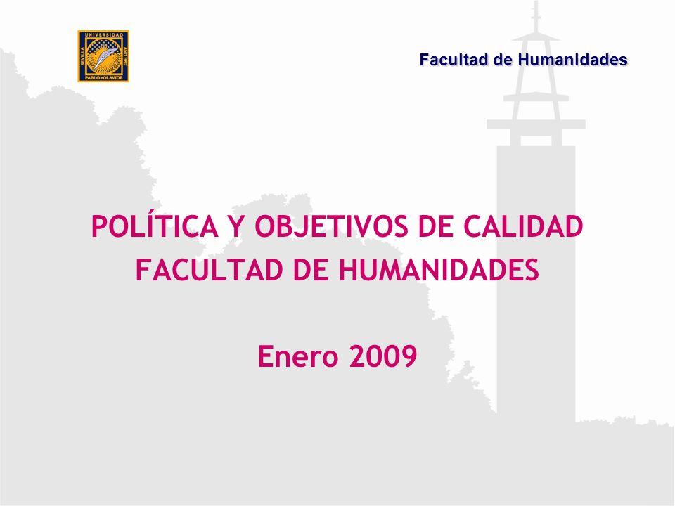 POLÍTICA Y OBJETIVOS DE CALIDAD FACULTAD DE HUMANIDADES Enero 2009 Facultad de Humanidades