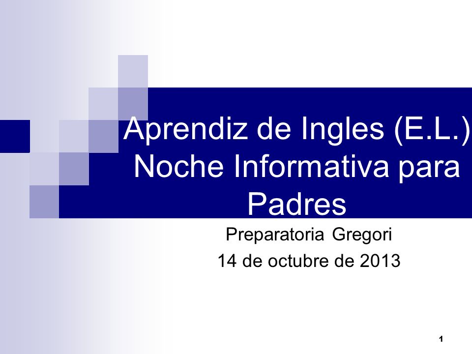 Aprendiz de Ingles (E.L.) Noche Informativa para Padres Preparatoria Gregori 14 de octubre de