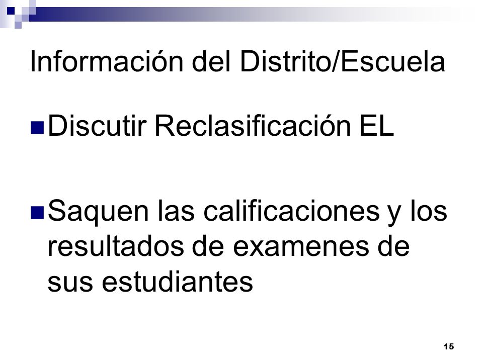 Información del Distrito/Escuela Discutir Reclasificación EL Saquen las calificaciones y los resultados de examenes de sus estudiantes 15