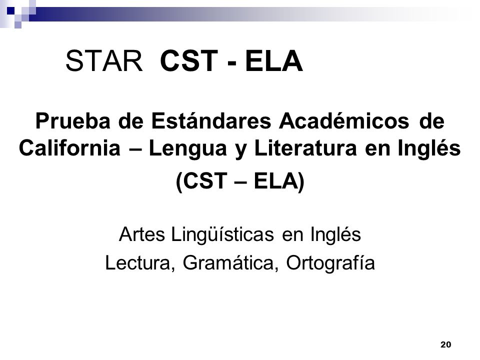 STAR CST - ELA Prueba de Estándares Académicos de California – Lengua y Literatura en Inglés (CST – ELA) Artes Lingüísticas en Inglés Lectura, Gramática, Ortografía 20
