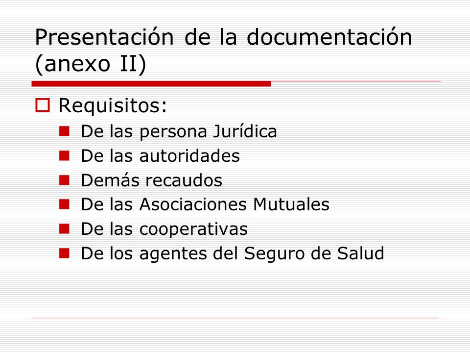 Presentación de la documentación (anexo II) Requisitos: De las persona Jurídica De las autoridades Demás recaudos De las Asociaciones Mutuales De las cooperativas De los agentes del Seguro de Salud