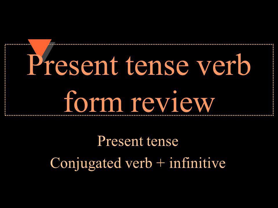 Present tense verb form review Present tense Conjugated verb + infinitive