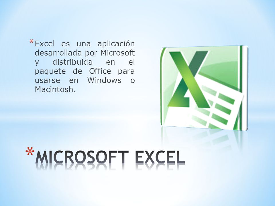* Excel es una aplicación desarrollada por Microsoft y distribuida en el paquete de Office para usarse en Windows o Macintosh.