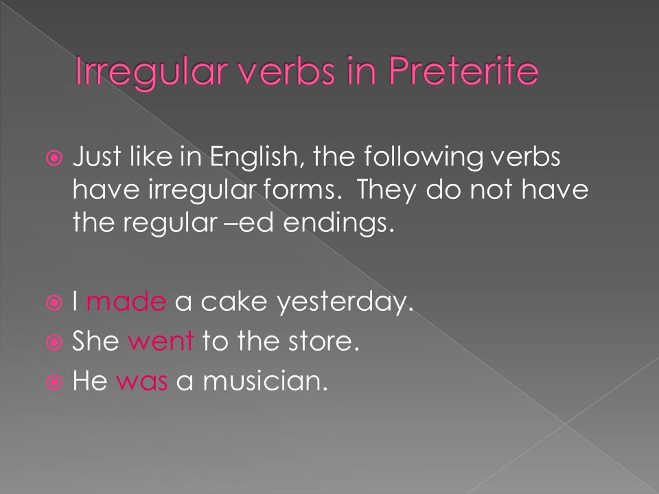 Just like in English, the following verbs have irregular forms.