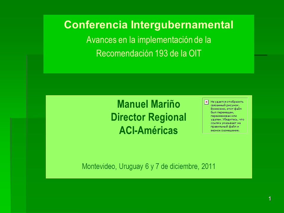 1 Manuel Mariño Director Regional ACI-Américas Montevideo, Uruguay 6 y 7 de diciembre, 2011 Conferencia Intergubernamental Avances en la implementación de la Recomendación 193 de la OIT