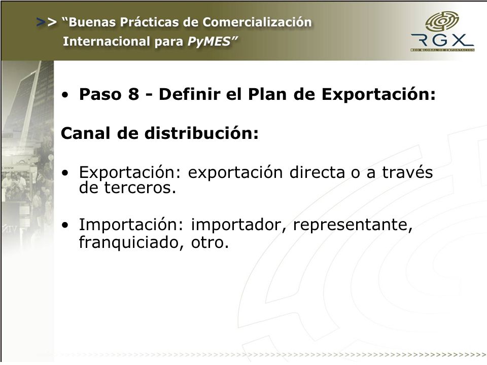 Paso 8 - Definir el Plan de Exportación: Canal de distribución: Exportación: exportación directa o a través de terceros.