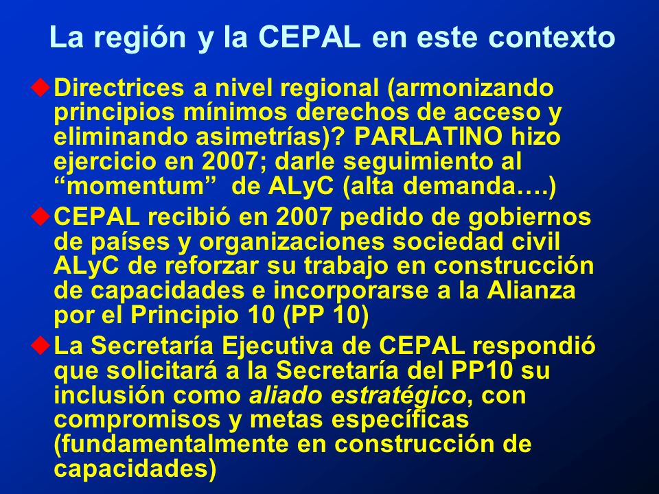 La región y la CEPAL en este contexto u Directrices a nivel regional (armonizando principios mínimos derechos de acceso y eliminando asimetrías).