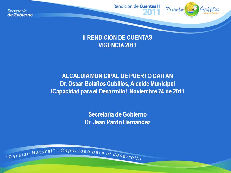 II RENDICIÓN DE CUENTAS VIGENCIA 2011 ALCALDÍA MUNICIPAL DE PUERTO GAITÁN Dr.