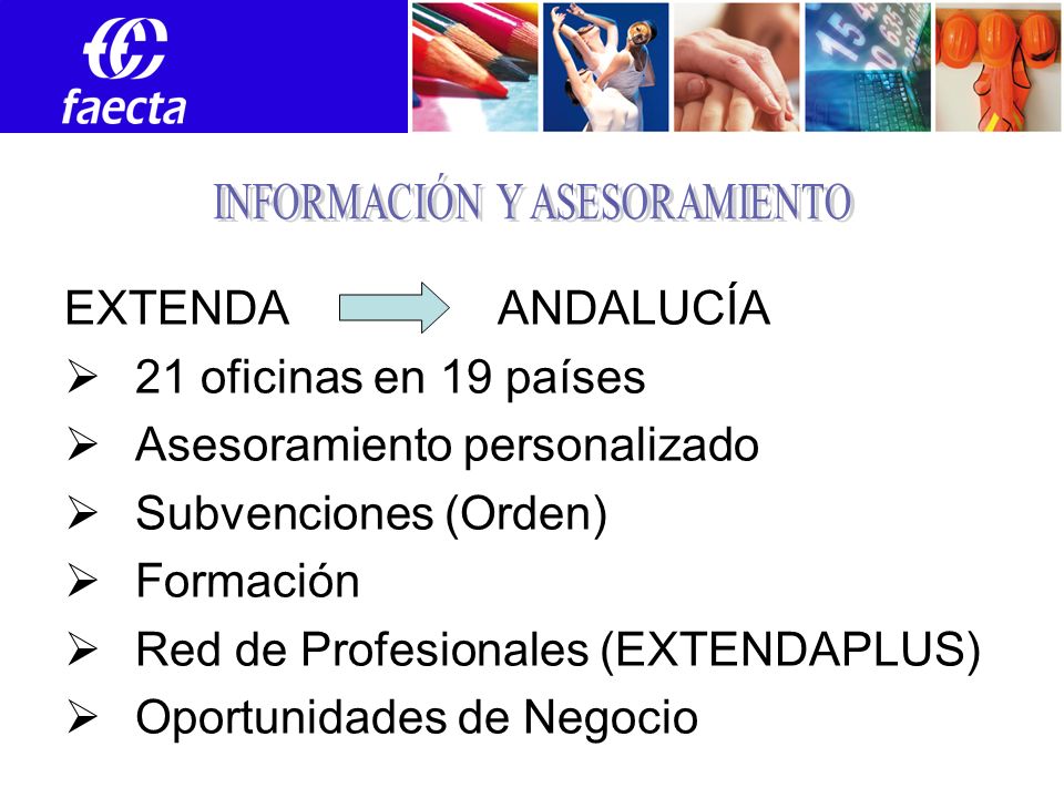 EXTENDA ANDALUCÍA 21 oficinas en 19 países Asesoramiento personalizado Subvenciones (Orden) Formación Red de Profesionales (EXTENDAPLUS) Oportunidades de Negocio