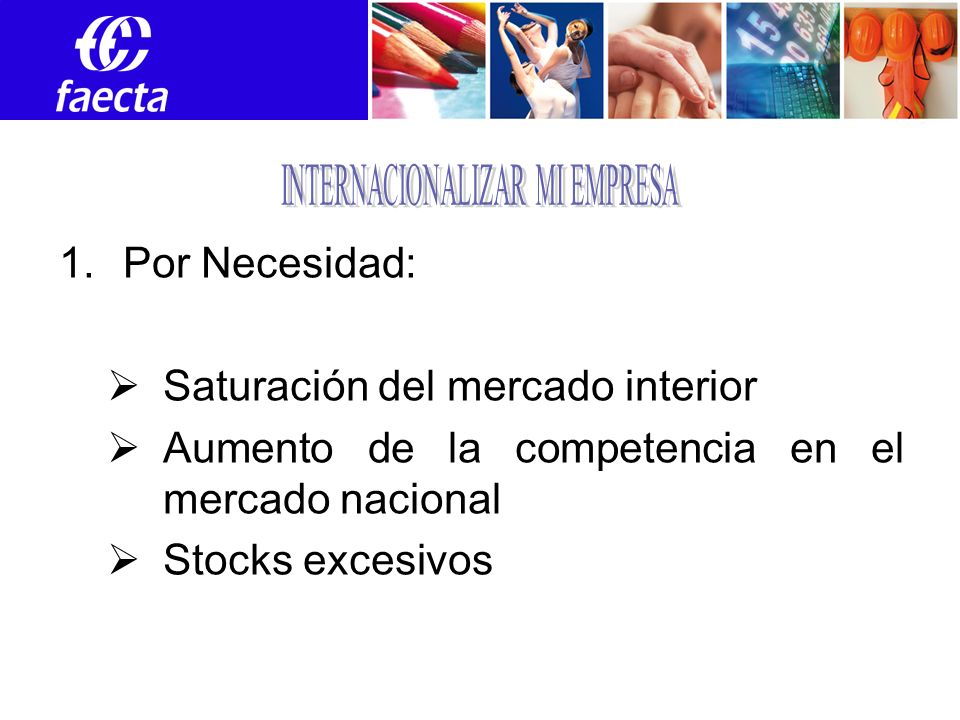 1.Por Necesidad: Saturación del mercado interior Aumento de la competencia en el mercado nacional Stocks excesivos