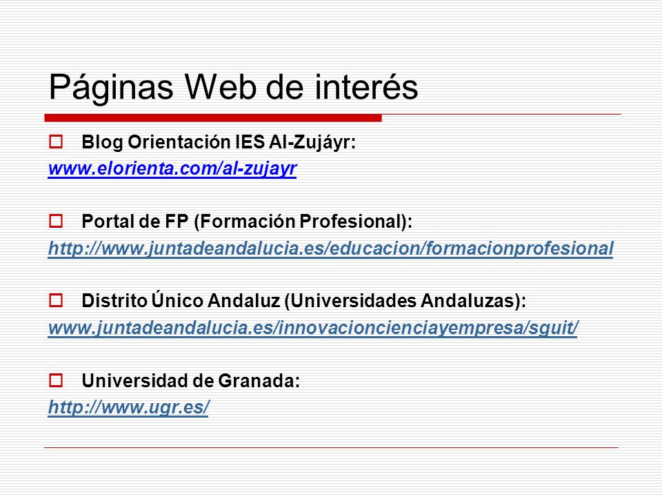 Páginas Web de interés Blog Orientación IES Al-Zujáyr:   Portal de FP (Formación Profesional):   Distrito Único Andaluz (Universidades Andaluzas):   Universidad de Granada: