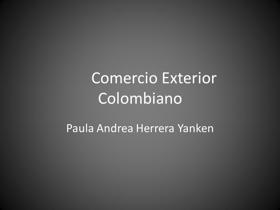 Comercio Exterior Colombiano Paula Andrea Herrera Yanken