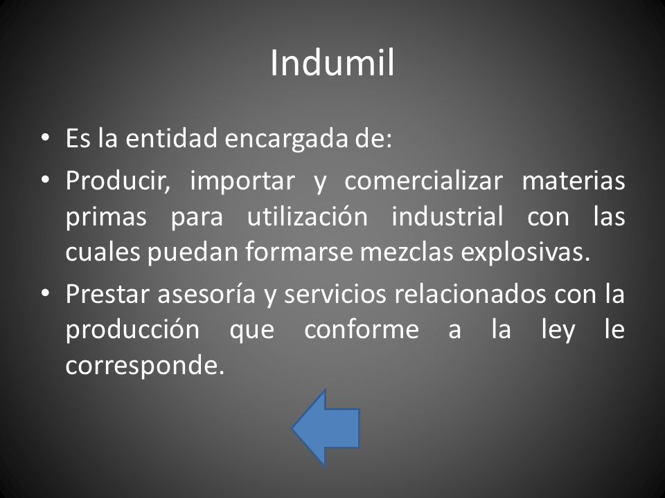 Indumil Es la entidad encargada de: Producir, importar y comercializar materias primas para utilización industrial con las cuales puedan formarse mezclas explosivas.