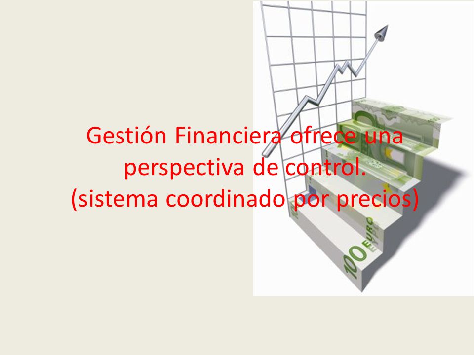 Gestión Financiera ofrece una perspectiva de control. (sistema coordinado por precios)