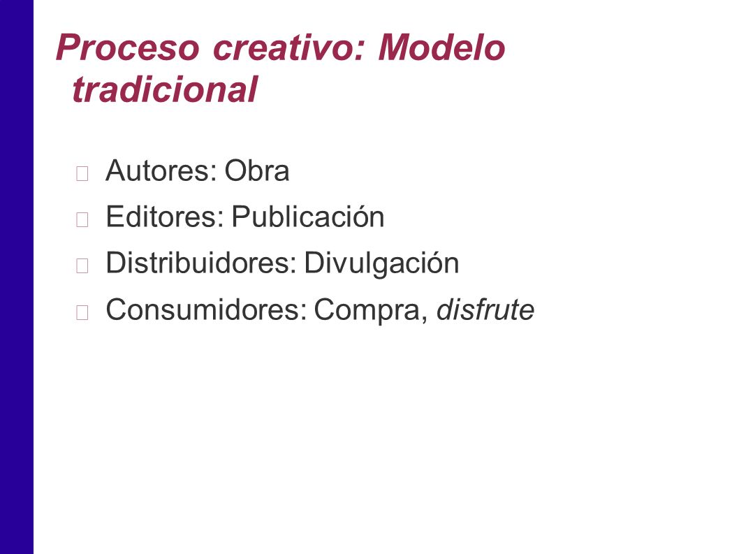 Proceso creativo: Modelo tradicional Autores: Obra Editores: Publicación Distribuidores: Divulgación Consumidores: Compra, disfrute
