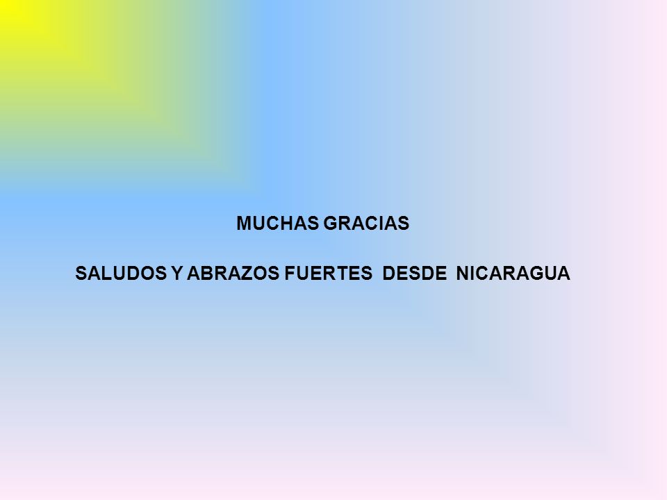 MUCHAS GRACIAS SALUDOS Y ABRAZOS FUERTES DESDE NICARAGUA