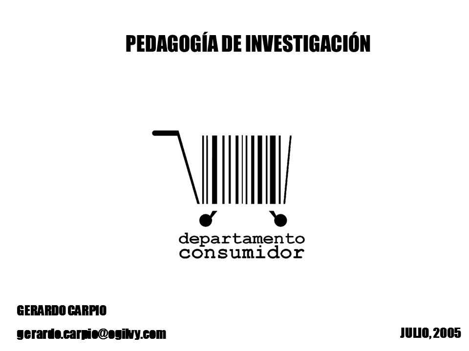 PEDAGOGÍA DE INVESTIGACIÓN JULIO, 2005 GERARDO CARPIO