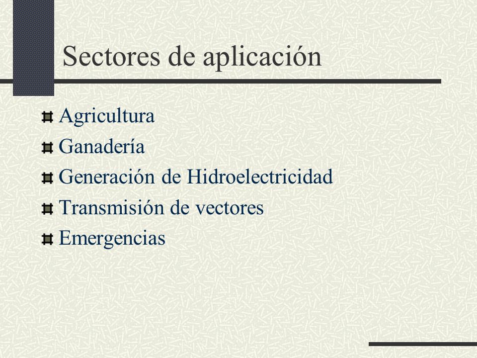 Sectores de aplicación Agricultura Ganadería Generación de Hidroelectricidad Transmisión de vectores Emergencias