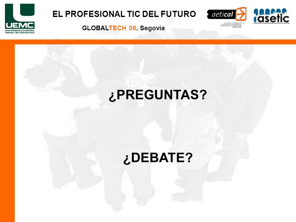 EL PROFESIONAL TIC DEL FUTURO GLOBALTECH 08, Segovia ¿PREGUNTAS ¿DEBATE