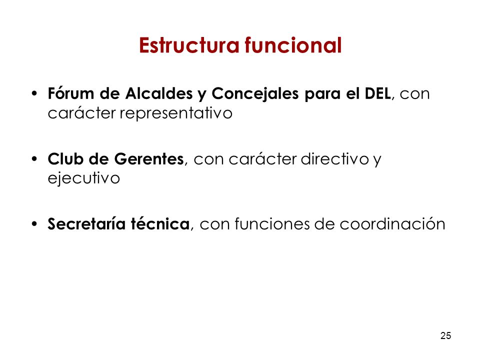 25 Estructura funcional Fórum de Alcaldes y Concejales para el DEL, con carácter representativo Club de Gerentes, con carácter directivo y ejecutivo Secretaría técnica, con funciones de coordinación