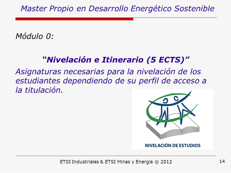 ETSI Industriales & ETSI Minas y Módulo 0: Nivelación e Itinerario (5 ECTS) Asignaturas necesarias para la nivelación de los estudiantes dependiendo de su perfil de acceso a la titulación.