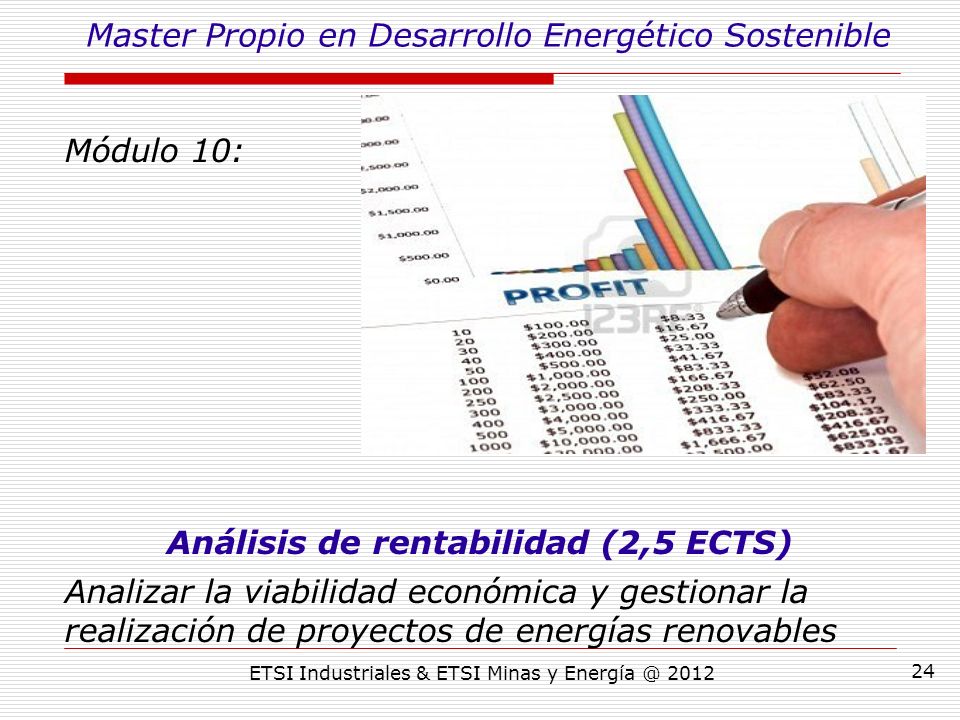 ETSI Industriales & ETSI Minas y Módulo 10: Análisis de rentabilidad (2,5 ECTS) Analizar la viabilidad económica y gestionar la realización de proyectos de energías renovables Master Propio en Desarrollo Energético Sostenible