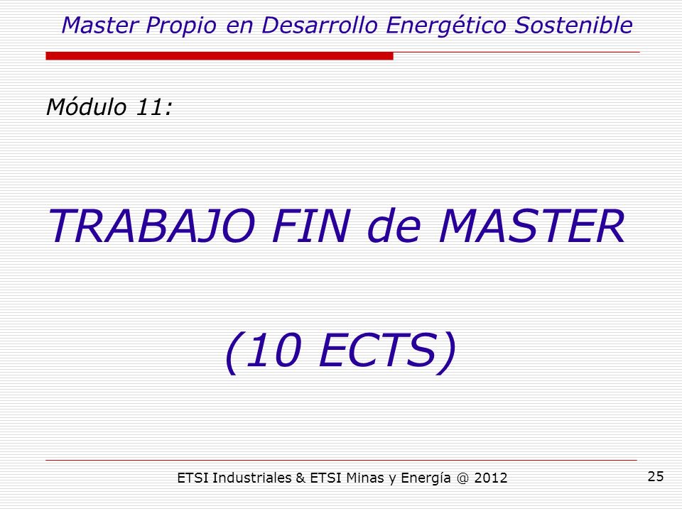 ETSI Industriales & ETSI Minas y Módulo 11: TRABAJO FIN de MASTER (10 ECTS) Master Propio en Desarrollo Energético Sostenible
