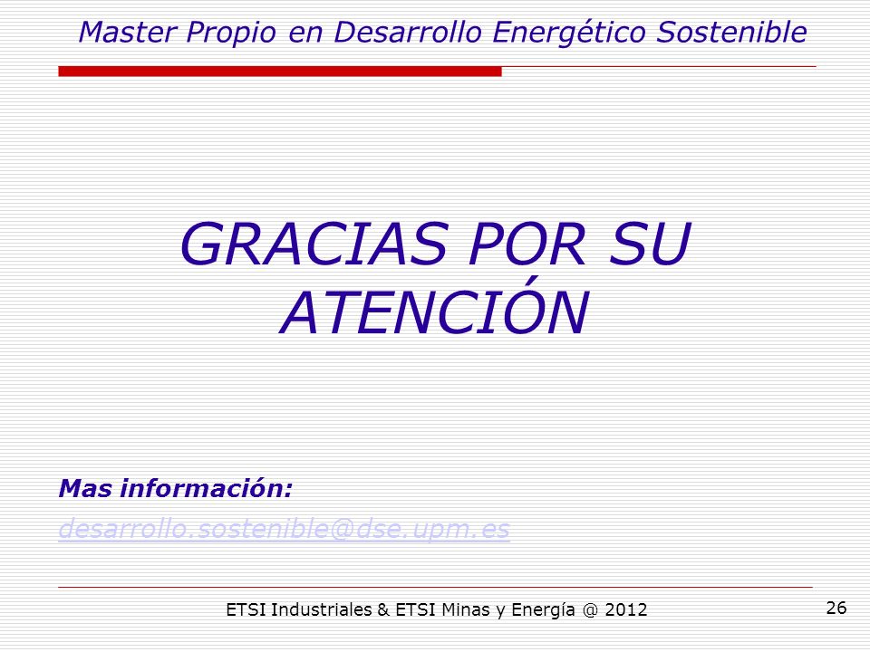 ETSI Industriales & ETSI Minas y GRACIAS POR SU ATENCIÓN Mas información: Master Propio en Desarrollo Energético Sostenible