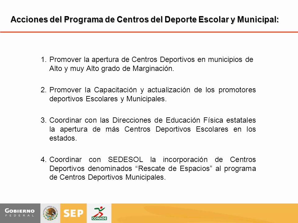 Acciones del Programa de Centros del Deporte Escolar y Municipal: 1.Promover la apertura de Centros Deportivos en municipios de Alto y muy Alto grado de Marginación.
