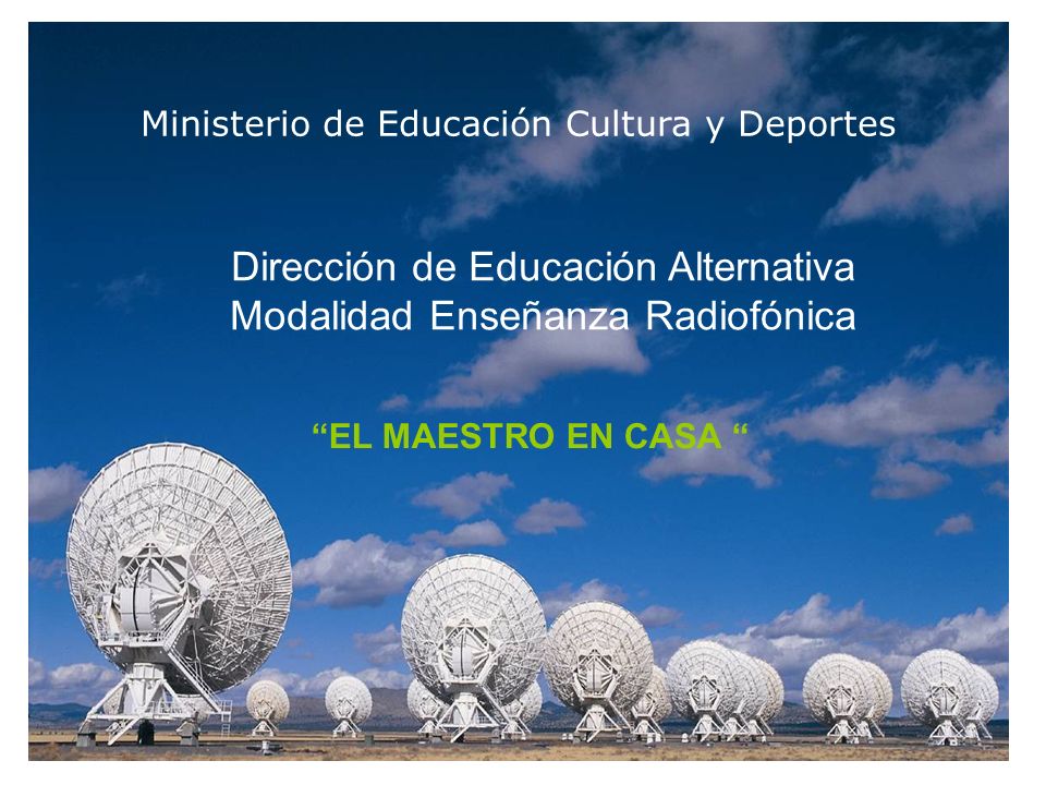 Ministerio de Educación Cultura y Deportes Dirección de Educación Alternativa Modalidad Enseñanza Radiofónica EL MAESTRO EN CASA