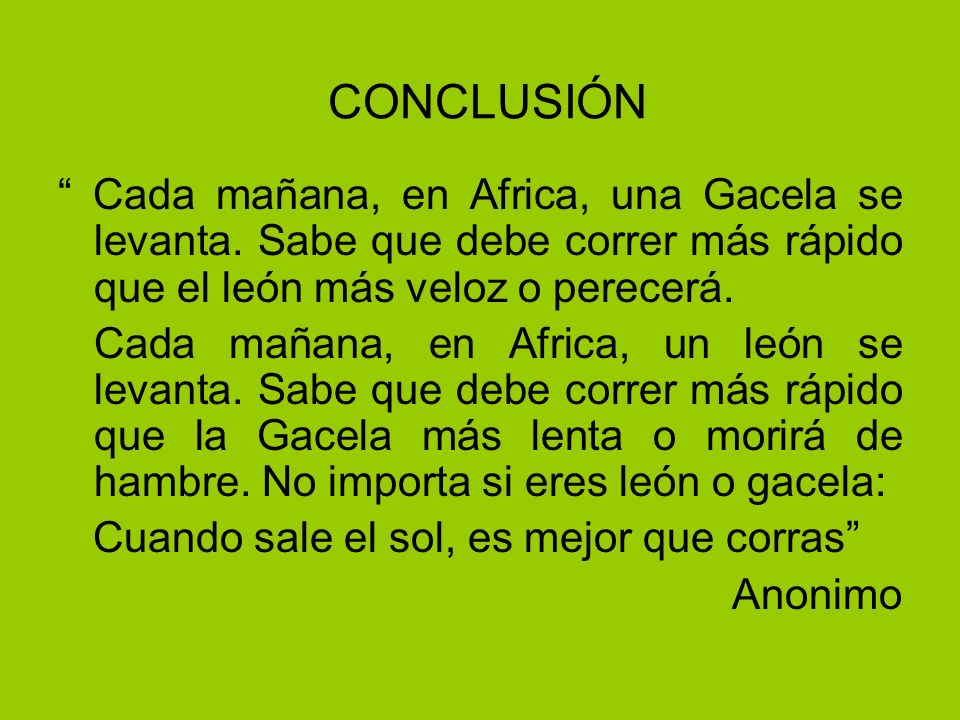 CONCLUSIÓN Cada mañana, en Africa, una Gacela se levanta.