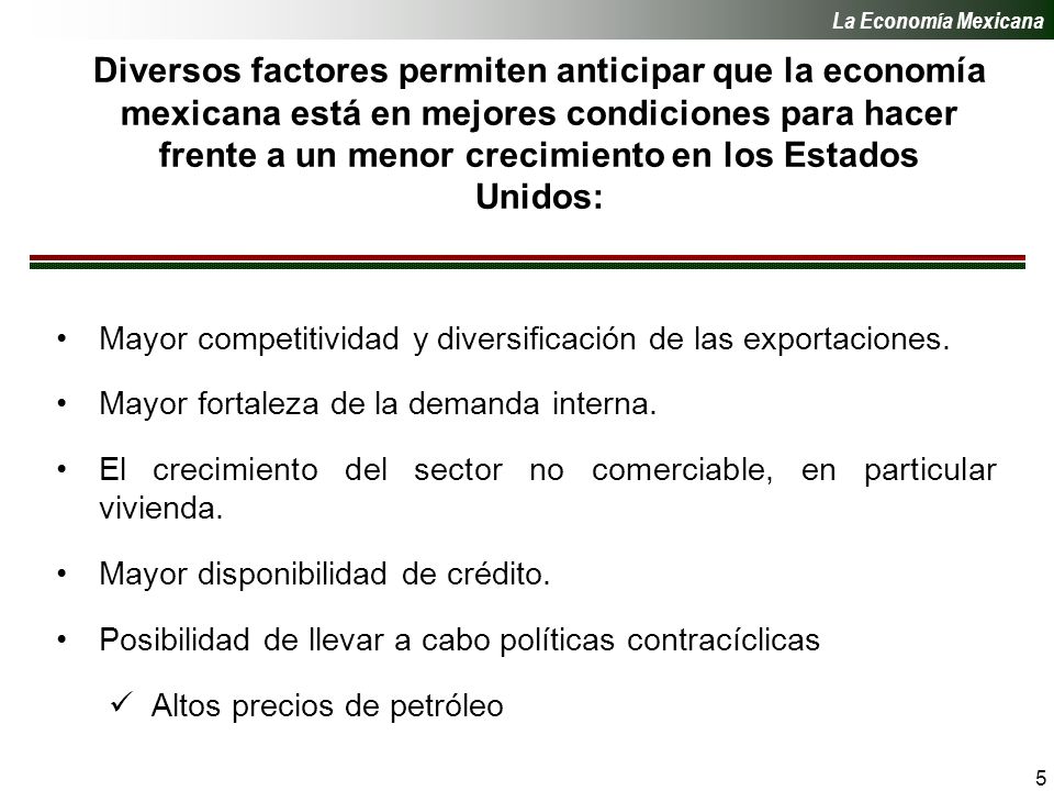 5 Diversos factores permiten anticipar que la economía mexicana está en mejores condiciones para hacer frente a un menor crecimiento en los Estados Unidos: Mayor competitividad y diversificación de las exportaciones.