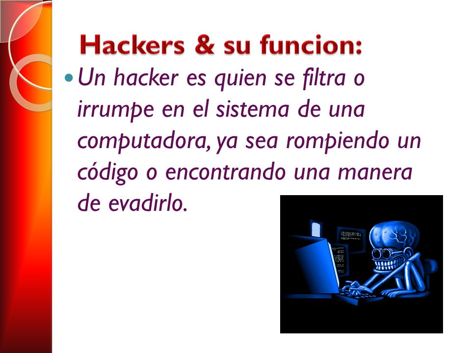 Un hacker es quien se filtra o irrumpe en el sistema de una computadora, ya sea rompiendo un código o encontrando una manera de evadirlo.
