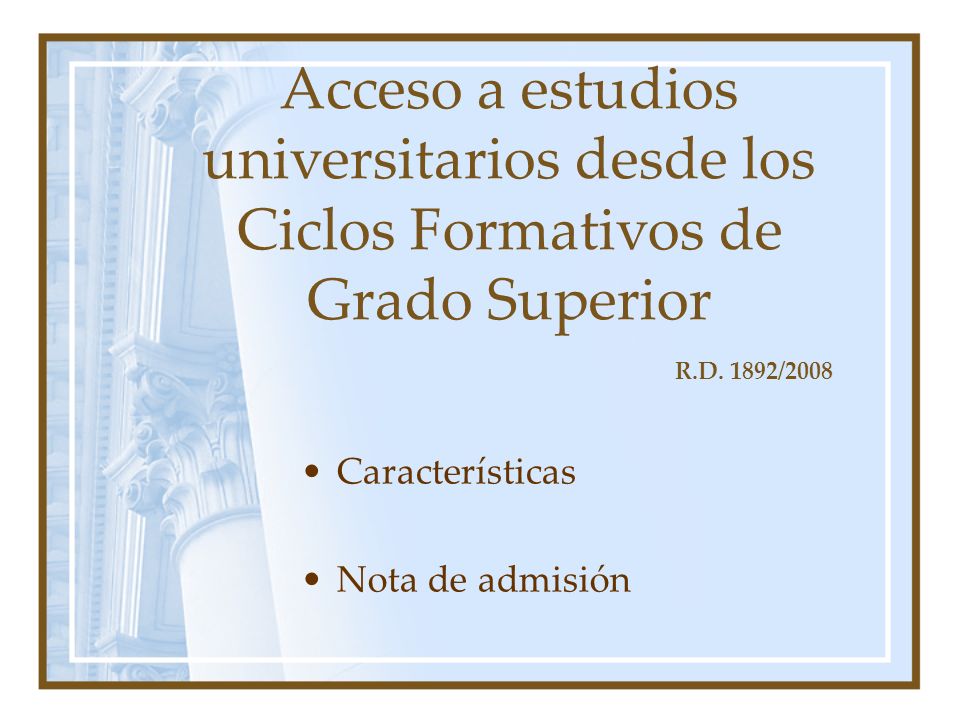 Acceso a estudios universitarios desde los Ciclos Formativos de Grado Superior Características Nota de admisión R.D.
