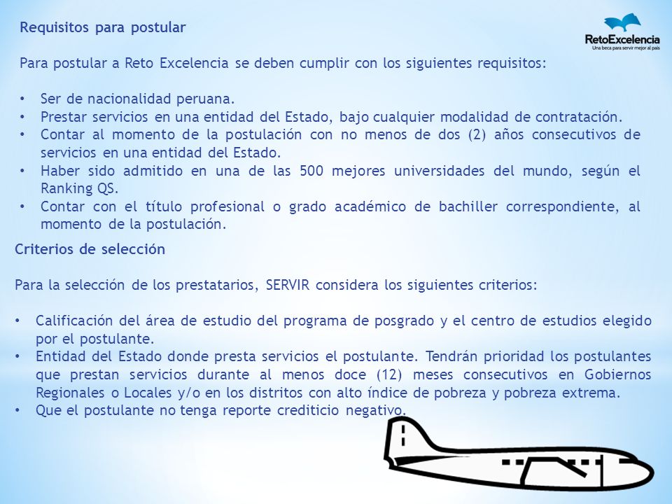 Requisitos para postular Para postular a Reto Excelencia se deben cumplir con los siguientes requisitos: Ser de nacionalidad peruana.