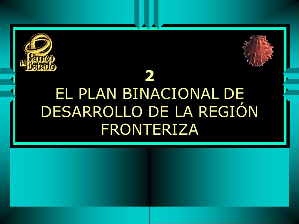 2 EL PLAN BINACIONAL DE DESARROLLO DE LA REGIÓN FRONTERIZA